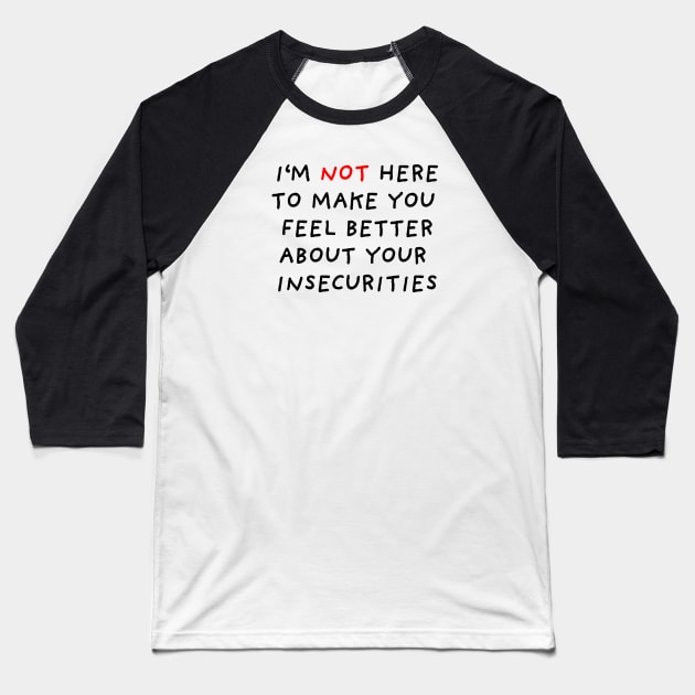 I'm Not Here to Make You Feel Better About Your Insecurities Baseball T-Shirt by DrawingEggen